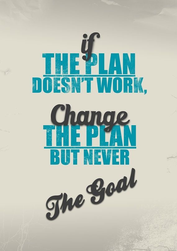 176203-If-The-Plan-Doesnt-Work-Change-The-Plan-But-Never-The-Goal.jpg
