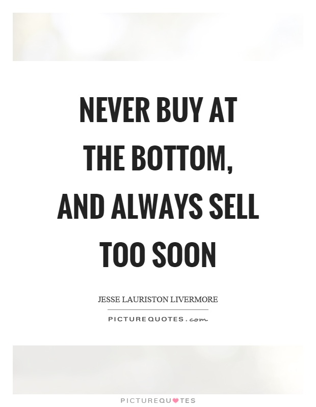never-buy-at-the-bottom-and-always-sell-too-soon-quote-1.jpg